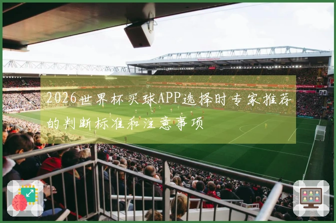 2026世界杯买球APP选择时专家推荐的判断标准和注意事项